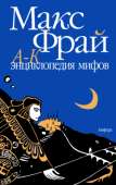 Энциклопедия мифов. Подлинная история Макса Фрая, автора и персонажа. Том 1. А-К